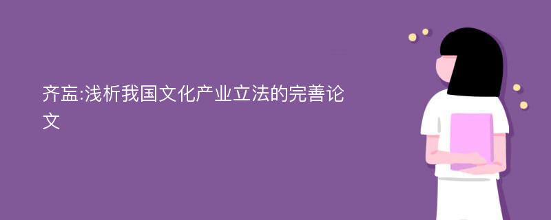 齐衁:浅析我国文化产业立法的完善论文