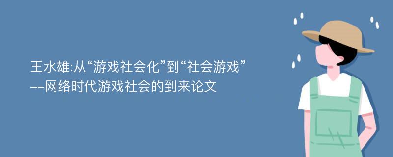 王水雄:从“游戏社会化”到“社会游戏”--网络时代游戏社会的到来论文