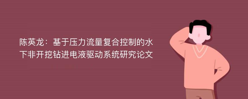 陈英龙：基于压力流量复合控制的水下非开挖钻进电液驱动系统研究论文