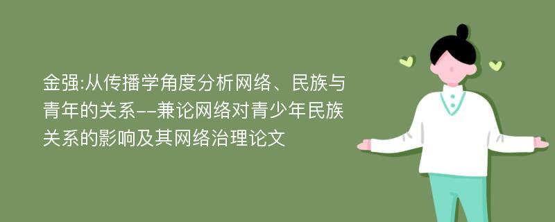 金强:从传播学角度分析网络、民族与青年的关系--兼论网络对青少年民族关系的影响及其网络治理论文