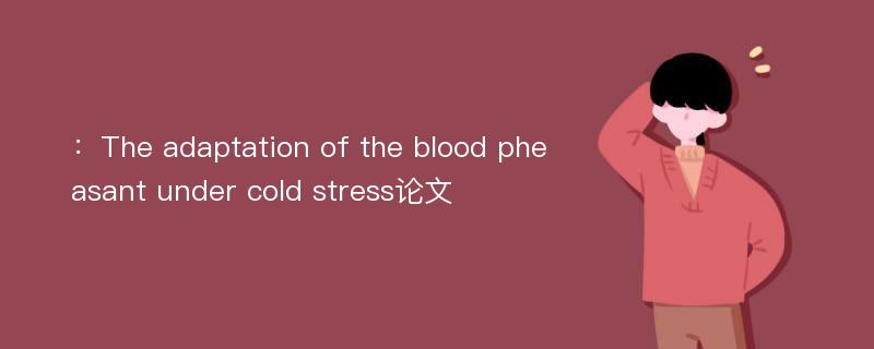 ：The adaptation of the blood pheasant under cold stress论文