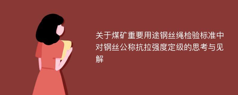 关于煤矿重要用途钢丝绳检验标准中对钢丝公称抗拉强度定级的思考与见解