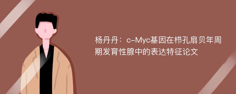 杨丹丹：c-Myc基因在栉孔扇贝年周期发育性腺中的表达特征论文