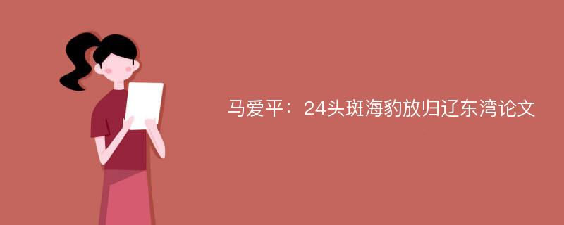 马爱平：24头斑海豹放归辽东湾论文