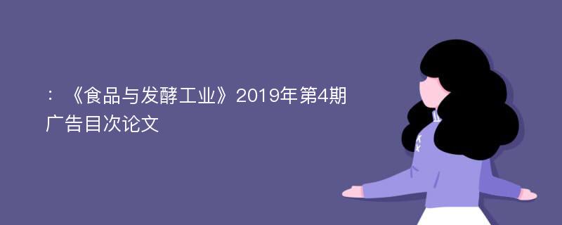 ：《食品与发酵工业》2019年第4期 广告目次论文