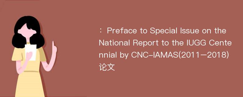 ：Preface to Special Issue on the National Report to the IUGG Centennial by CNC-IAMAS(2011–2018)论文