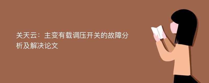 关天云：主变有载调压开关的故障分析及解决论文