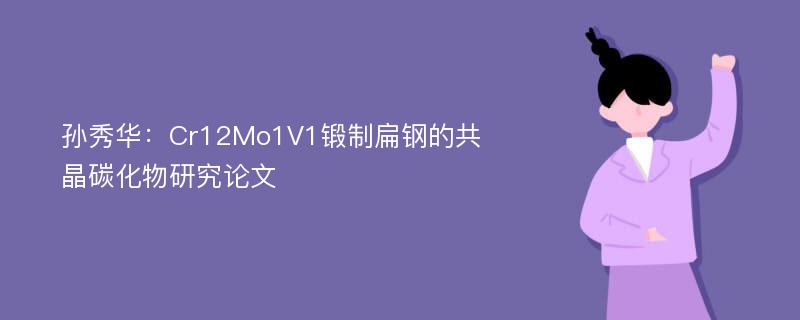 孙秀华：Cr12Mo1V1锻制扁钢的共晶碳化物研究论文