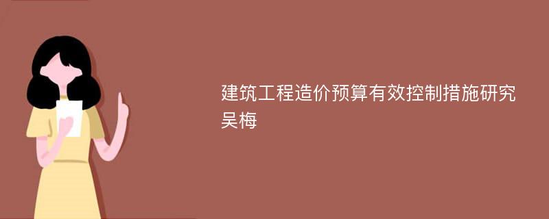 建筑工程造价预算有效控制措施研究吴梅