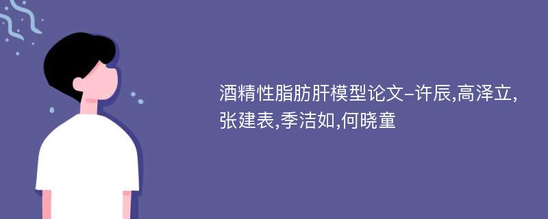 酒精性脂肪肝模型论文-许辰,高泽立,张建表,季洁如,何晓童