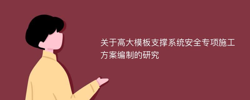 关于高大模板支撑系统安全专项施工方案编制的研究