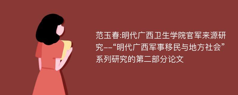 范玉春:明代广西卫生学院官军来源研究--“明代广西军事移民与地方社会”系列研究的第二部分论文