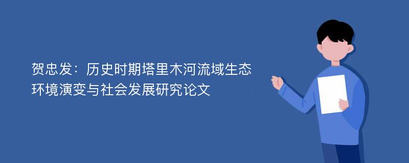 贺忠发：历史时期塔里木河流域生态环境演变与社会发展研究论文