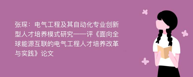 张琛：电气工程及其自动化专业创新型人才培养模式研究——评《面向全球能源互联的电气工程人才培养改革与实践》论文