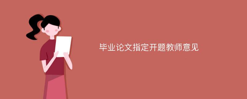 毕业论文指定开题教师意见