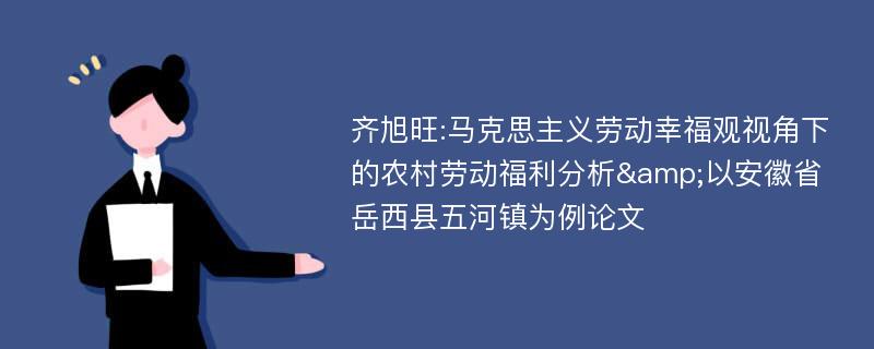 齐旭旺:马克思主义劳动幸福观视角下的农村劳动福利分析&以安徽省岳西县五河镇为例论文