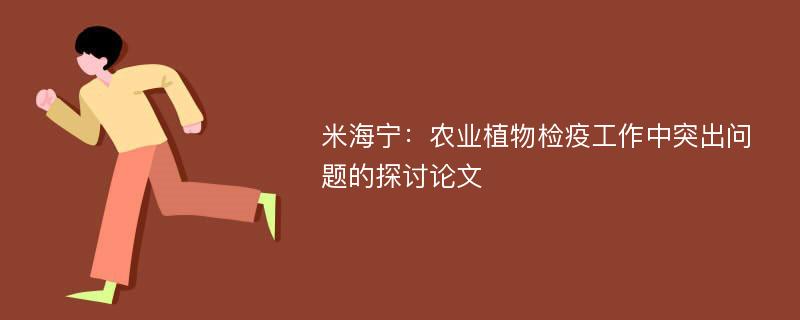 米海宁：农业植物检疫工作中突出问题的探讨论文