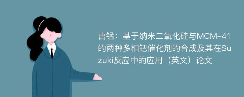 曹锰：基于纳米二氧化硅与MCM-41的两种多相钯催化剂的合成及其在Suzuki反应中的应用（英文）论文