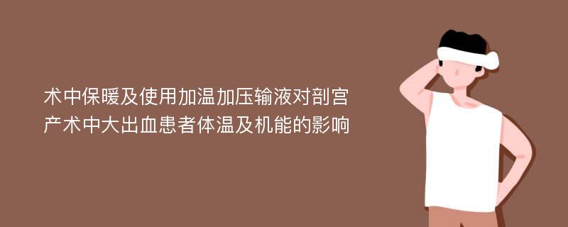 术中保暖及使用加温加压输液对剖宫产术中大出血患者体温及机能的影响