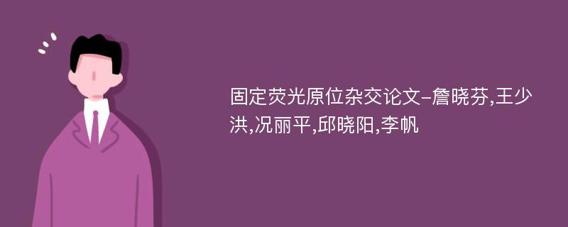 固定荧光原位杂交论文-詹晓芬,王少洪,况丽平,邱晓阳,李帆