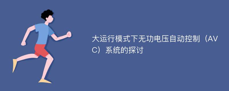 大运行模式下无功电压自动控制（AVC）系统的探讨