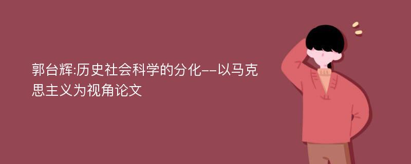 郭台辉:历史社会科学的分化--以马克思主义为视角论文