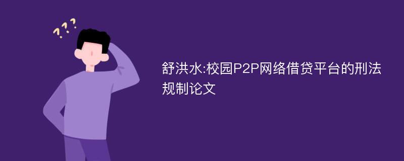 舒洪水:校园P2P网络借贷平台的刑法规制论文
