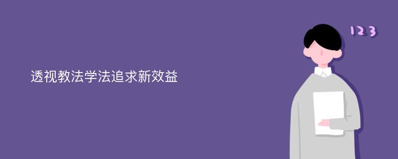 透视教法学法追求新效益