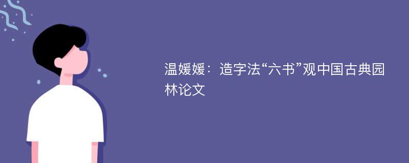 温媛媛：造字法“六书”观中国古典园林论文