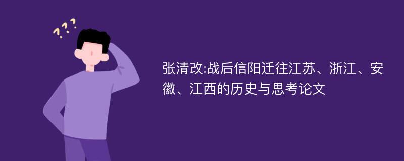 张清改:战后信阳迁往江苏、浙江、安徽、江西的历史与思考论文