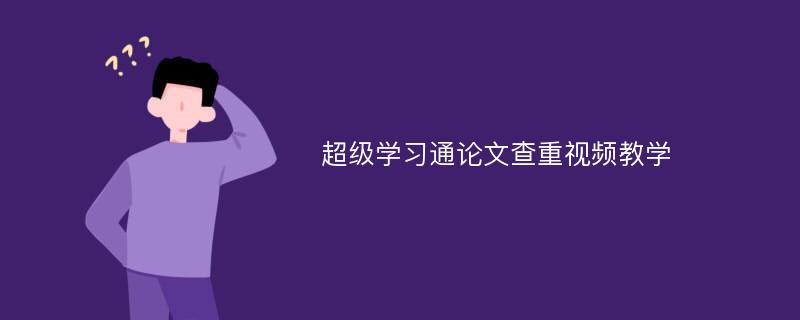 超级学习通论文查重视频教学