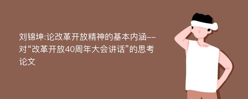 刘锦坤:论改革开放精神的基本内涵--对“改革开放40周年大会讲话”的思考论文