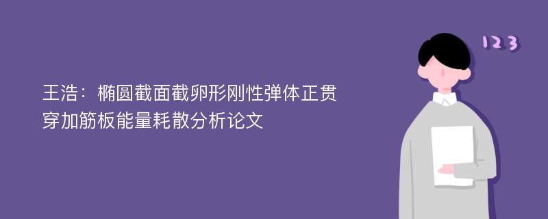 王浩：椭圆截面截卵形刚性弹体正贯穿加筋板能量耗散分析论文