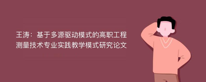 王涛：基于多源驱动模式的高职工程测量技术专业实践教学模式研究论文