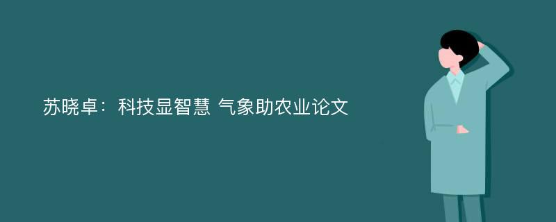 苏晓卓：科技显智慧 气象助农业论文