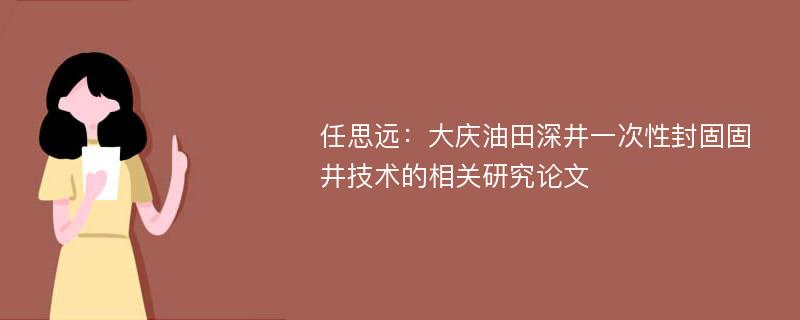 任思远：大庆油田深井一次性封固固井技术的相关研究论文