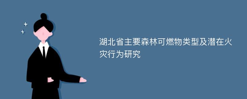 湖北省主要森林可燃物类型及潜在火灾行为研究