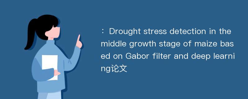 ：Drought stress detection in the middle growth stage of maize based on Gabor filter and deep learning论文