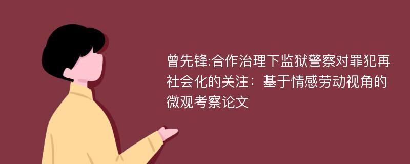 曾先锋:合作治理下监狱警察对罪犯再社会化的关注：基于情感劳动视角的微观考察论文