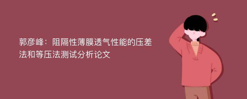 郭彦峰：阻隔性薄膜透气性能的压差法和等压法测试分析论文