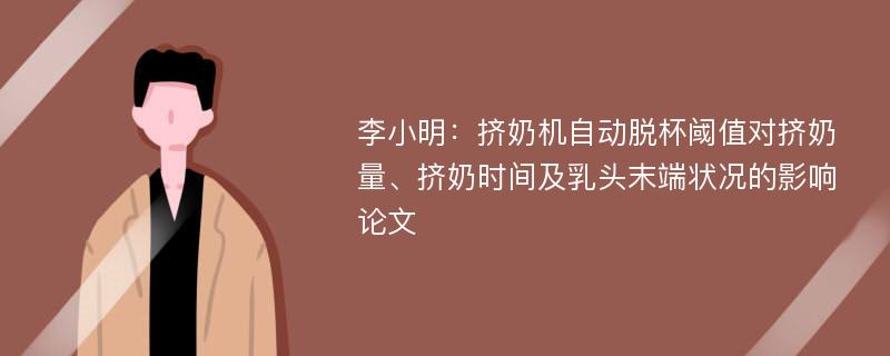 李小明：挤奶机自动脱杯阈值对挤奶量、挤奶时间及乳头末端状况的影响论文