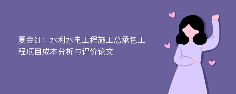 夏金红：水利水电工程施工总承包工程项目成本分析与评价论文