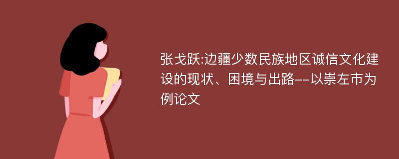 张戈跃:边疆少数民族地区诚信文化建设的现状、困境与出路--以崇左市为例论文