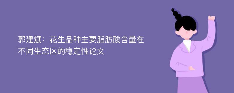 郭建斌：花生品种主要脂肪酸含量在不同生态区的稳定性论文