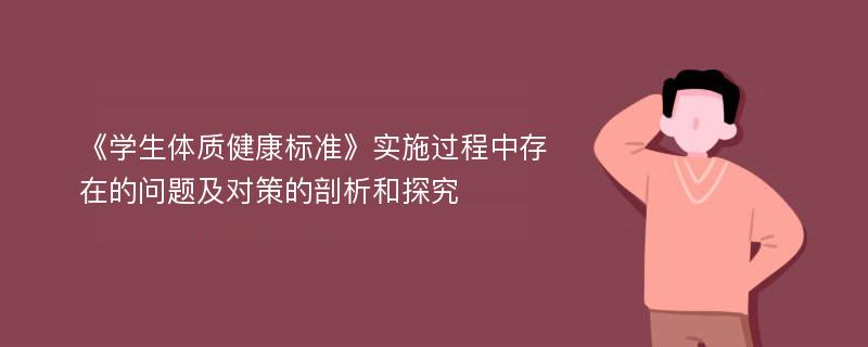 《学生体质健康标准》实施过程中存在的问题及对策的剖析和探究