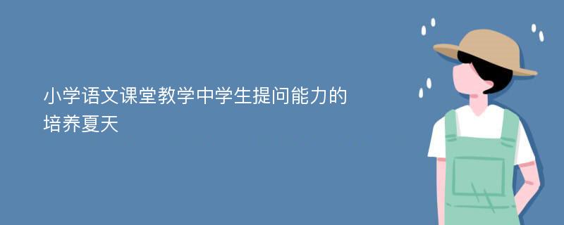 小学语文课堂教学中学生提问能力的培养夏天