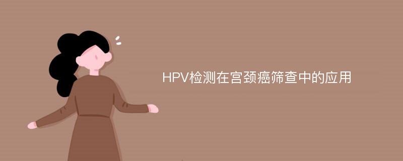 HPV检测在宫颈癌筛查中的应用