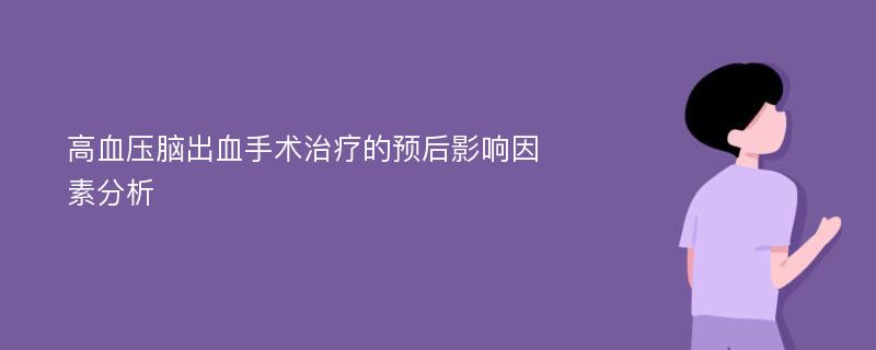 高血压脑出血手术治疗的预后影响因素分析