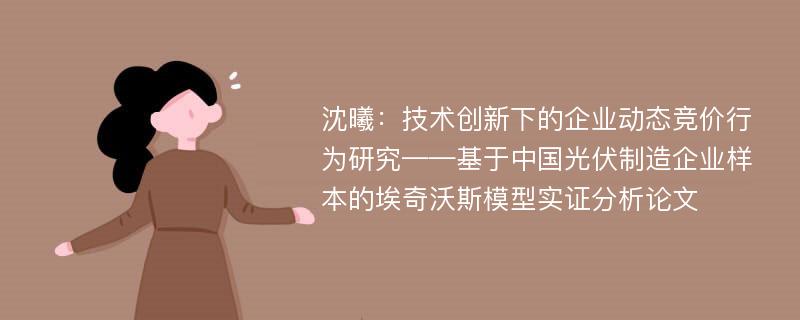 沈曦：技术创新下的企业动态竞价行为研究——基于中国光伏制造企业样本的埃奇沃斯模型实证分析论文