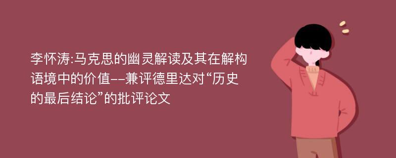 李怀涛:马克思的幽灵解读及其在解构语境中的价值--兼评德里达对“历史的最后结论”的批评论文